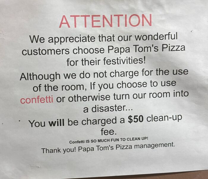 Sign warning customers about a $50 clean-up fee for using confetti at Papa Tom's Pizza festivities. Sign warning customers about a $50 clean-up fee for using confetti at Papa Tom's Pizza festivities.